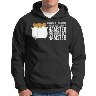 Always Be Yourself Unless You Can Be A Hamster Hoodie - Monsterry