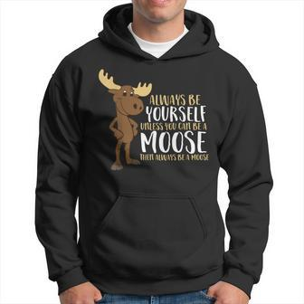 Always Be Yourself Unless You Can Be A Moose Hoodie - Thegiftio UK