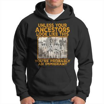Your Ancestors Look Like This You're Probably An Immigrant Hoodie - Monsterry