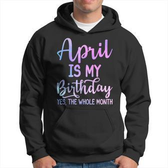 April Is My Birthday The Whole Month April Hoodie - Seseable