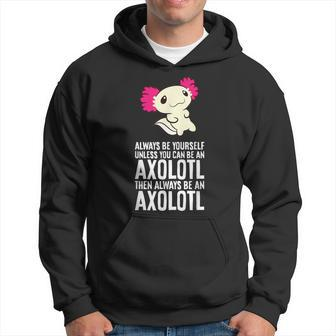 Axolotl Pet Always Be Yourself Unless You Can Be An Axolotl Hoodie - Thegiftio UK