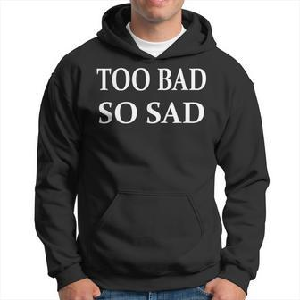 Too Bad So Sad Hoodie - Monsterry UK