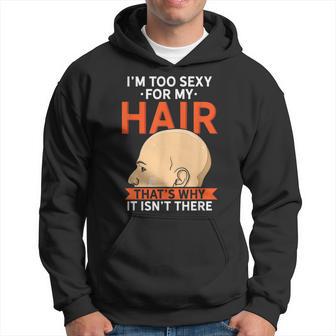 Bald People I'm Too Sexy For My Hair Baldy Gag Hoodie - Thegiftio UK