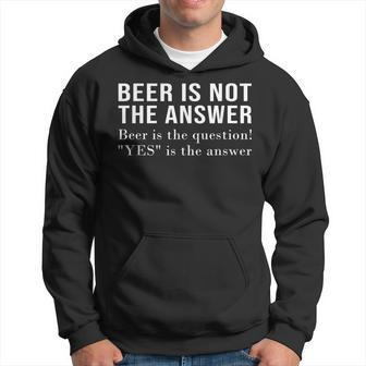 Beer Is Not The Answer Beer Is The Question Yes Answer Hoodie - Seseable
