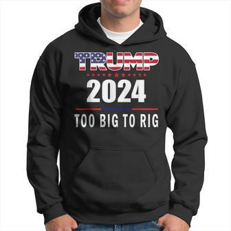 Too Big To Rig Saying Trump 2024 Trump Quote Hoodie - Seseable
