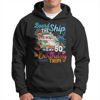 Board The Ship It's My 50Th Birthday Trip Birthday Cruise Hoodie - Seseable