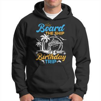 Board The Ship It's A Birthday Trip Cruise Cruising Vacation Hoodie | Mazezy