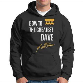 Bow To The Greatest Dave Of All Time First Given Name Hoodie - Seseable