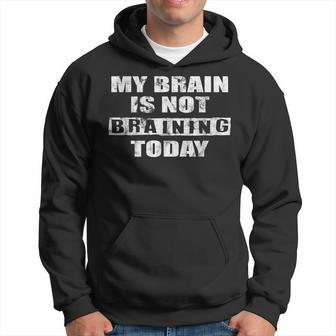 My Brain Is Not Braining Today Humorous Brain Puns Hoodie - Seseable