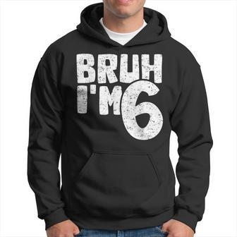 Bruh I'm 6 It's My 6Th Birthday 6 Year Old Birthday Hoodie - Seseable