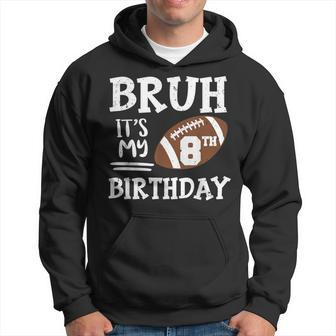 Bruh It's My 8Th Birthday 8 Year Old Football Player Hoodie - Seseable