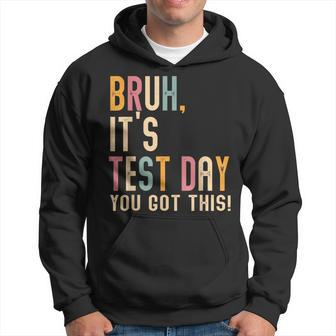 Bruh It’S Test Day You Got This Testing Day Teacher Hoodie - Seseable