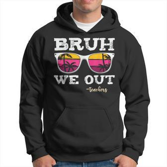 Bruh We Out Teachers Summer Vacation End Of School Year Hoodie - Seseable