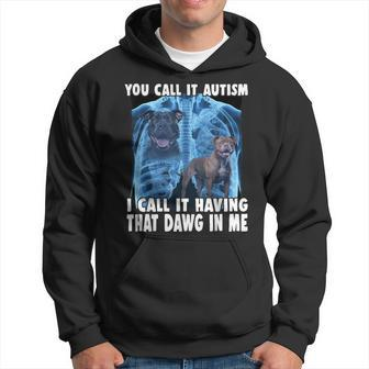 You Call It Autism I Call It Having That Dawg In Me Hoodie - Seseable