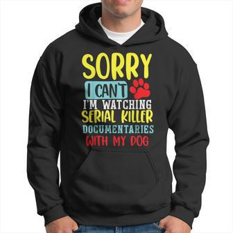 I Can’T I’M Watching Serial Killer Documentaries With My Dog Hoodie - Monsterry CA