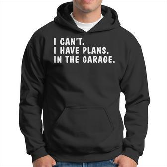 I Can't I Have Plans In The Garage Dads Fathers Day Hoodie | Mazezy