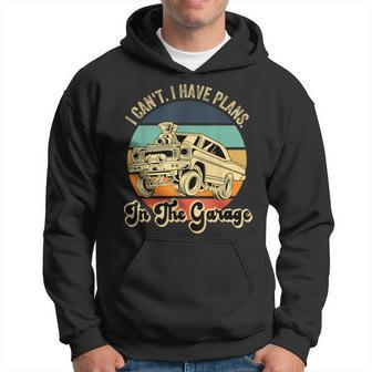 I Cant I Have Plans In The Garage For Car Guys Hoodie - Monsterry