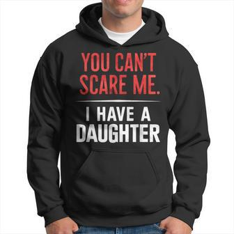 You Can't Scare Me I Have A Daughter Dad Father's Day Hoodie - Seseable
