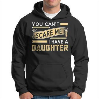 You Can't Scare Me I Have A Daughter Dad Daddy Joke Hoodie - Monsterry UK