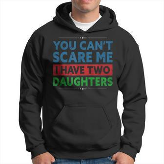 You Can't Scare Me I Have Two Daughters Father's Day Outfit Hoodie - Monsterry DE