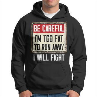 Be Careful I'm Too Fat To Run Away Will Fight Hoodie - Monsterry AU