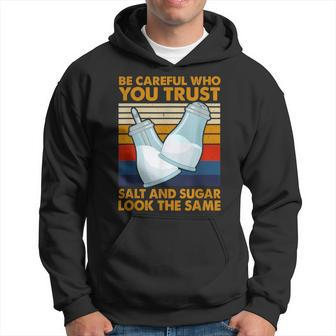 Be Careful Who You Trust Salt And Sugar Look The Same Hoodie - Monsterry UK