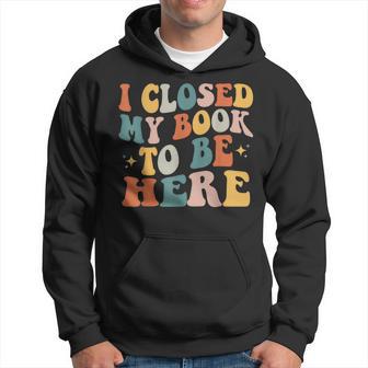 I Closed My Book To Be Here Reading Books Lovers Hoodie - Monsterry AU