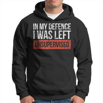 In My Defence I Was Left Unsupervised Sayings Hoodie - Thegiftio UK