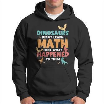 Dinosaurs Didn't Learn Math Mathematics Math Teacher Hoodie - Monsterry CA