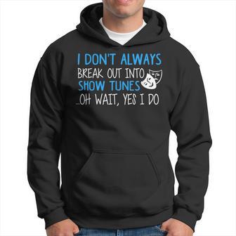 I Don't Always Break Out Into Show Tunes Musical Theatre Hoodie - Monsterry