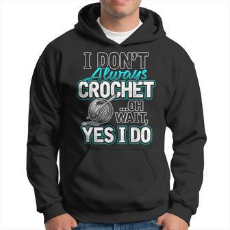 I Don't Always Crochet Oh Wait Yes I Do Yarn Lovers Hoodie - Monsterry UK