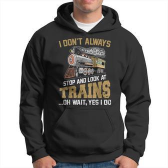 I Don't Always Stop Look At Trains Novelty Train Lover Hoodie - Thegiftio UK
