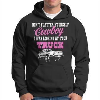 Don't Flatter Yourself Cowboy I Was Looking At Your Truck Hoodie - Monsterry