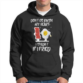 Dont Go Bacon My Heart I Couldn't If I Fried Egg T Hoodie - Monsterry