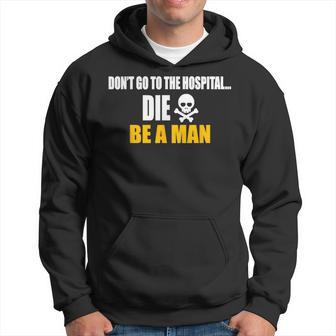 Don't Go To The Hospital Die Be A Man Apparel Hoodie - Monsterry
