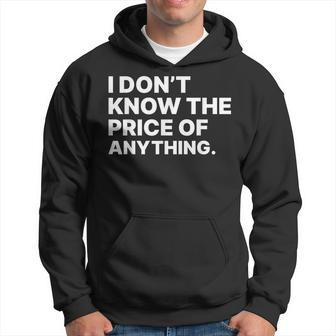 I Don't Know The Price Of Anything Quote Humor Hoodie | Seseable UK