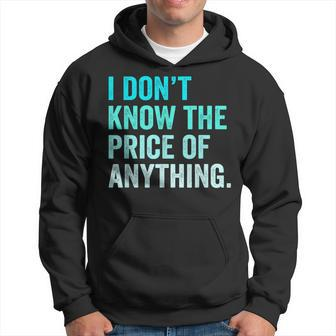 I Don't Know The Price Of Anything Quote Humor Hoodie | Mazezy AU