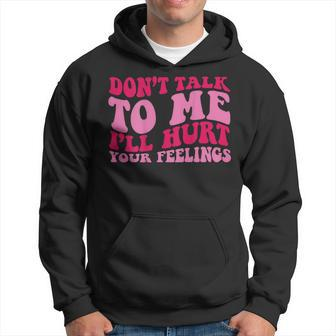 Don't Talk To Me I'll Hurt Your Feelings On Back Hoodie - Monsterry