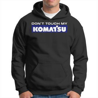 Dont Touch My Komatsu Machinist Driver Fan Digger Hoodie - Seseable