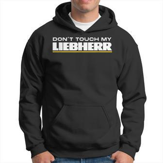 Dont Touch My Liebherr Machinist Driver Fan Digger Black Hoodie - Seseable