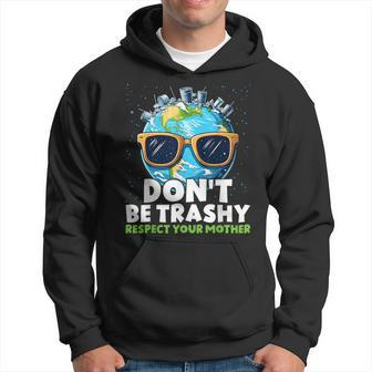 Don't Be Trashy Respect Your Mother Make Everyday Earth Day Hoodie | Mazezy