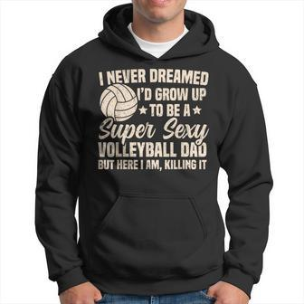 I Never Dreamed I'd Grow Up To Be A Sexy Volleyball Dad Hoodie - Monsterry AU