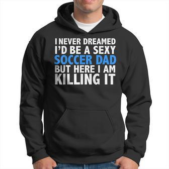I Never Dreamed I'd Be A Sexy Soccer Dad Father's Day Hoodie - Monsterry UK