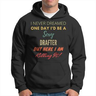 I Never Dreamed One Day I'd Be A Sexy Drafter Hoodie - Monsterry DE