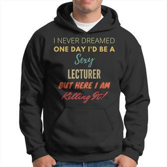 I Never Dreamed One Day I'd Be A Sexy Lecturer Hoodie - Monsterry DE