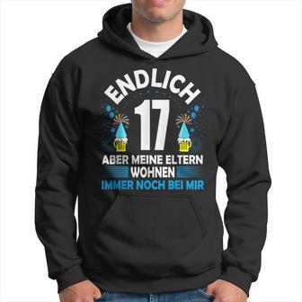 Endlich 17 Aber Meine Eltern Wohnen Noch Bei Mir Hoodie - Geschenkecke