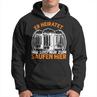 Er Heiratet Wir Sind Nur Zum Saufen Hier Bier Party German Hoodie - Geschenkecke