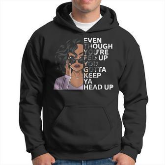 Even Though You're Fed Up You Gotta Keep Ya Head Up Hoodie - Monsterry UK