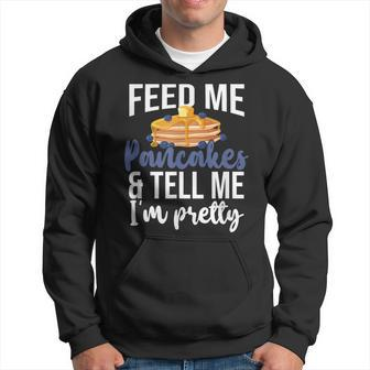 Feed Me Pancakes And Tell Me I'm Pretty Pancake Lover Hoodie - Seseable