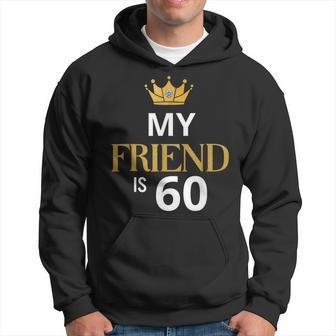 My Friend Is 60 Years Old 60Th Birthday Idea For Friend Hoodie | Mazezy CA